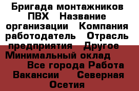 Бригада монтажников ПВХ › Название организации ­ Компания-работодатель › Отрасль предприятия ­ Другое › Минимальный оклад ­ 90 000 - Все города Работа » Вакансии   . Северная Осетия